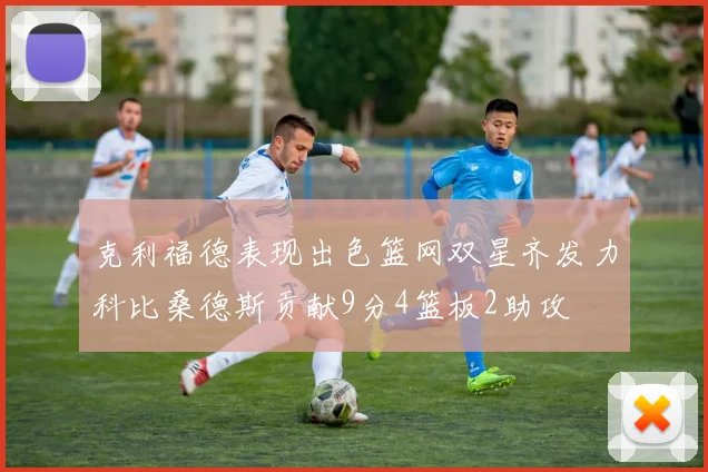 克利福德表现出色篮网双星齐发力科比桑德斯贡献9分4篮板2助攻