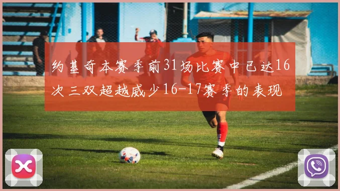 约基奇本赛季前31场比赛中已达16次三双超越威少16-17赛季的表现