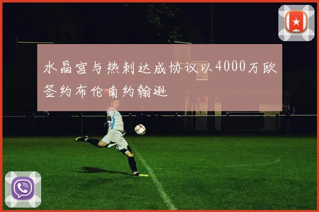 水晶宫与热刺达成协议以4000万欧签约布伦南约翰逊