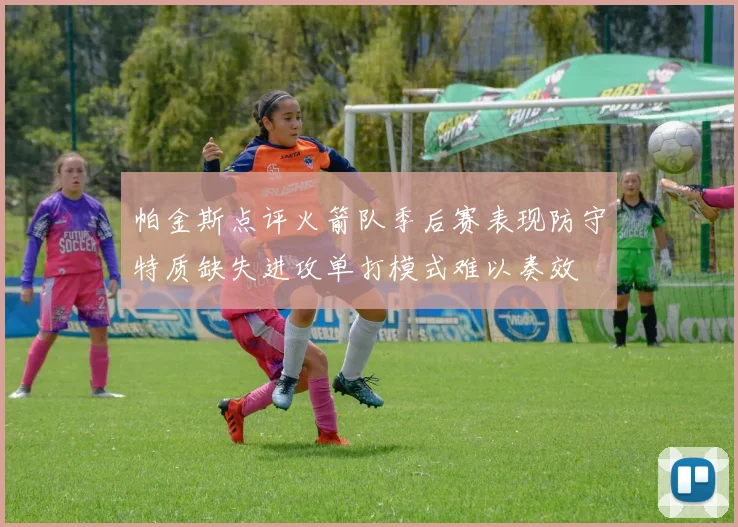 帕金斯点评火箭队季后赛表现防守特质缺失进攻单打模式难以奏效